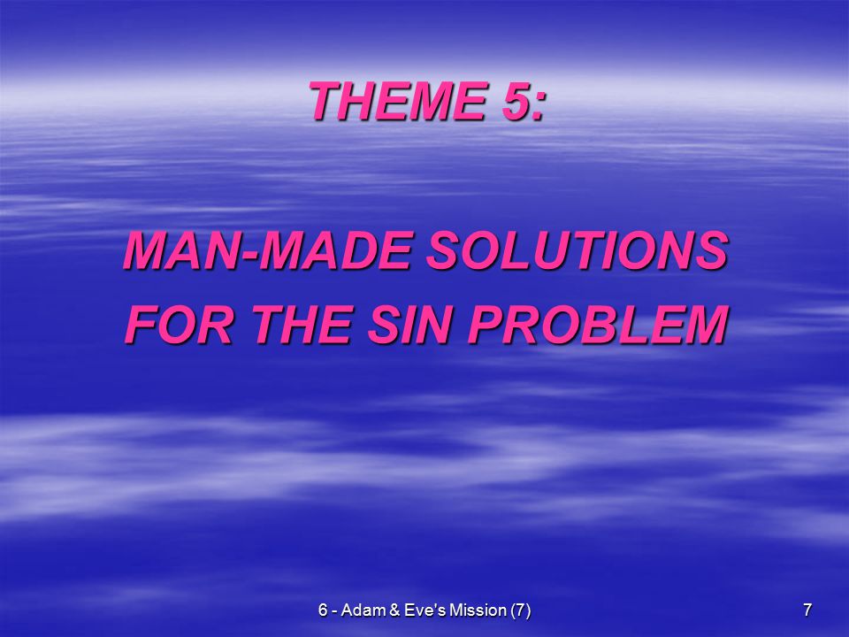 6 - Adam & Eve s Mission (7)7 THEME 5: MAN-MADE SOLUTIONS FOR THE SIN PROBLEM