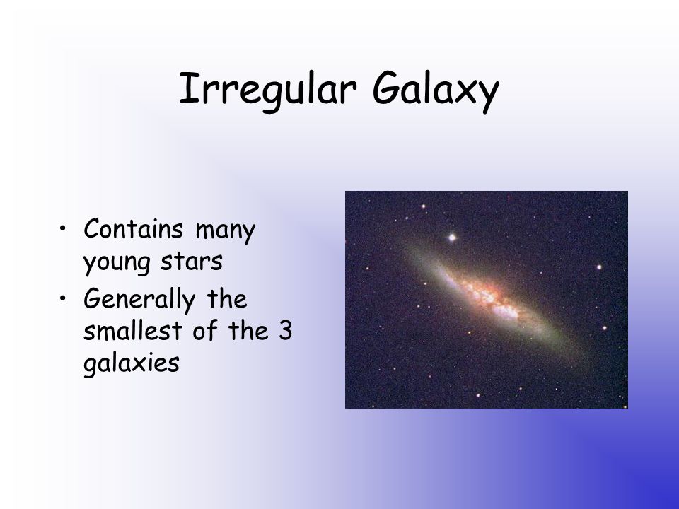 Irregular Galaxy Contains many young stars Generally the smallest of the 3 galaxies