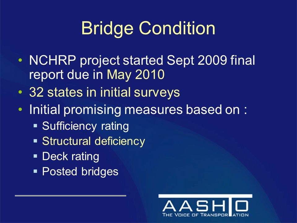 Bridge Condition NCHRP project started Sept 2009 final report due in May states in initial surveys Initial promising measures based on :  Sufficiency rating  Structural deficiency  Deck rating  Posted bridges