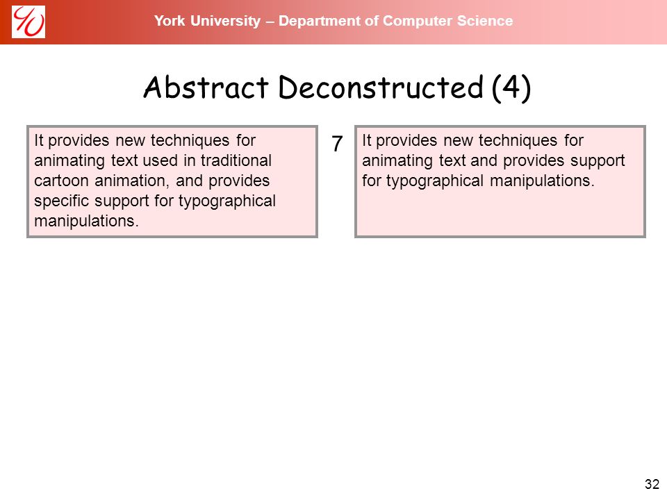 32 York University – Department of Computer Science Abstract Deconstructed (4) It provides new techniques for animating text used in traditional cartoon animation, and provides specific support for typographical manipulations.
