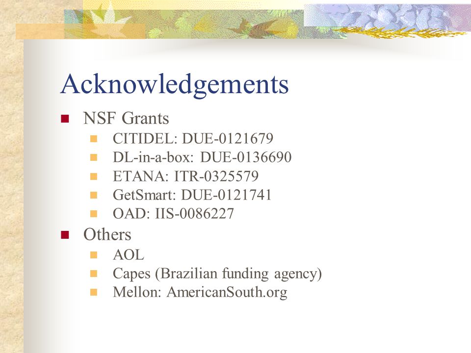 Acknowledgements NSF Grants CITIDEL: DUE DL-in-a-box: DUE ETANA: ITR GetSmart: DUE OAD: IIS Others AOL Capes (Brazilian funding agency) Mellon: AmericanSouth.org