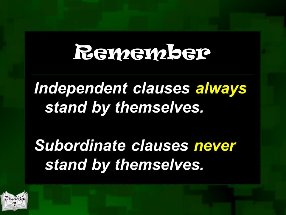 Remember Independent clauses always stand by themselves.