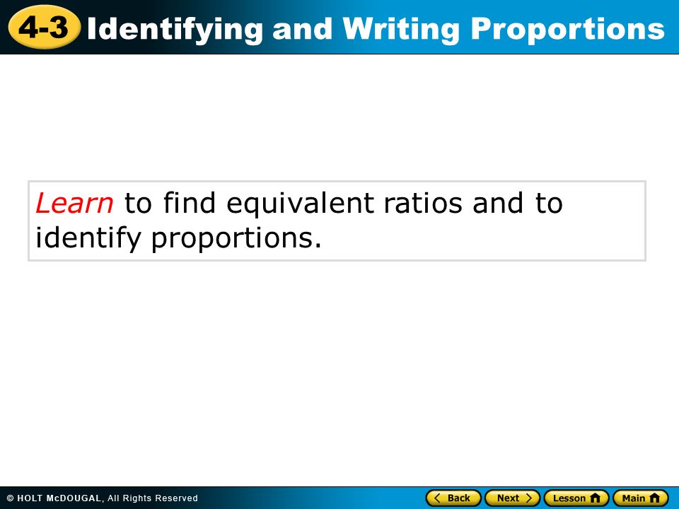 4-3 Identifying and Writing Proportions Learn to find equivalent ratios and to identify proportions.