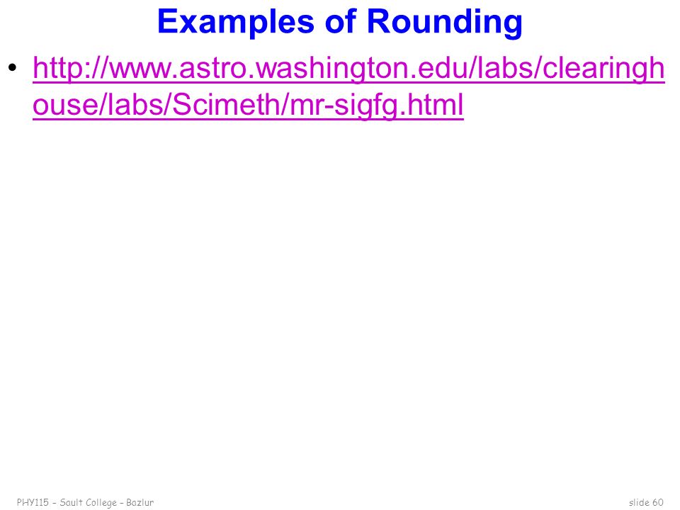 PHY115 – Sault College – Bazlurslide 60 Examples of Rounding   ouse/labs/Scimeth/mr-sigfg.htmlhttp://  ouse/labs/Scimeth/mr-sigfg.html