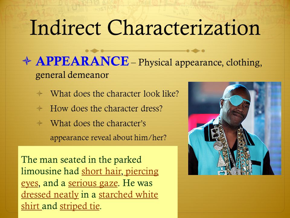 Indirect Characterization  APPEARANCE – Physical appearance, clothing, general demeanor  What does the character look like.