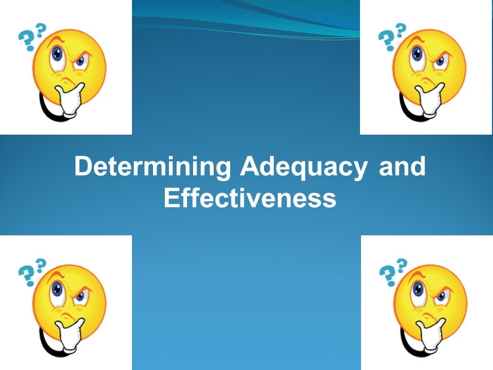 Determining Adequacy and Effectiveness