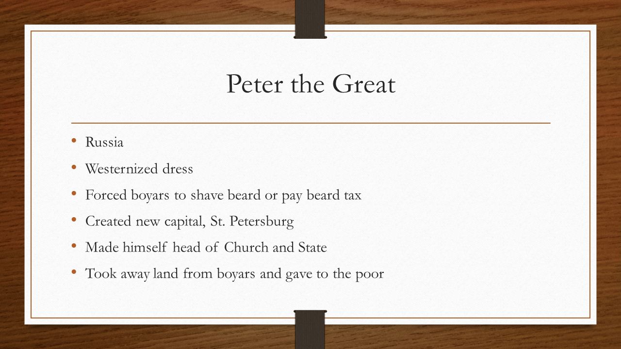Peter the Great Russia Westernized dress Forced boyars to shave beard or pay beard tax Created new capital, St.