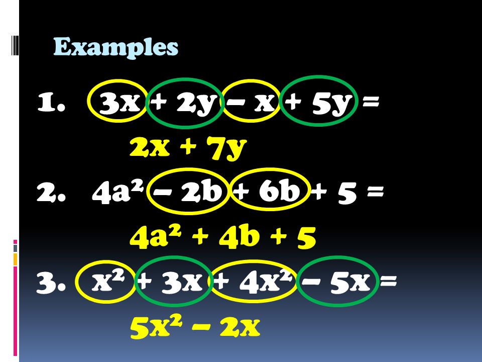 Examples 1. 3x + 2y – x + 5y = 2x + 7y 2. 4a 2 – 2b + 6b + 5 = 4a 2 + 4b