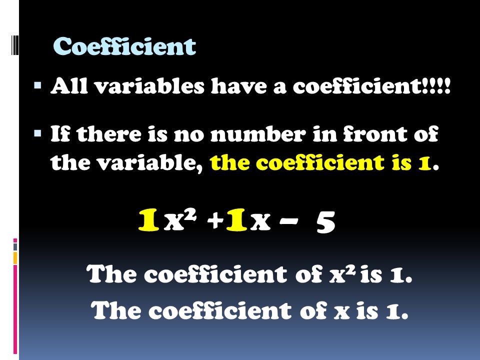 Coefficient  All variables have a coefficient!!!.