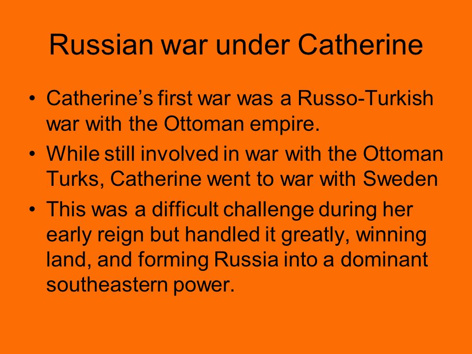 Russian war under Catherine Catherine’s first war was a Russo-Turkish war with the Ottoman empire.