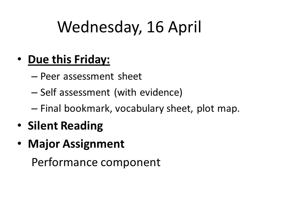 Wednesday, 16 April Due this Friday: – Peer assessment sheet – Self assessment (with evidence) – Final bookmark, vocabulary sheet, plot map.