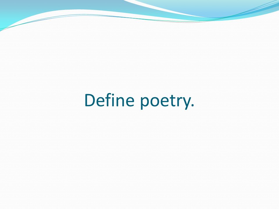 Define poetry. Compare it. What is it similar to? You might want to use ...