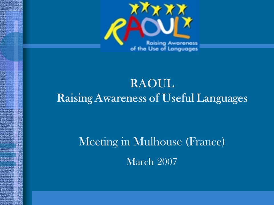 RAOUL Raising Awareness of Useful Languages Meeting in Mulhouse (France) March 2007
