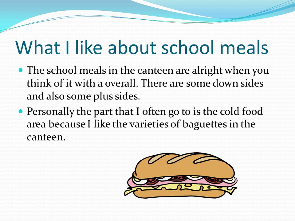 What I like about school meals The school meals in the canteen are alright when you think of it with a overall.