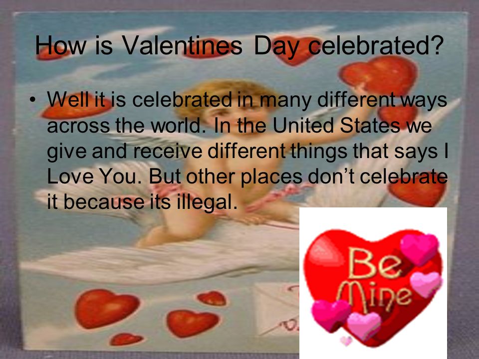 How is Valentines Day celebrated. Well it is celebrated in many different ways across the world.