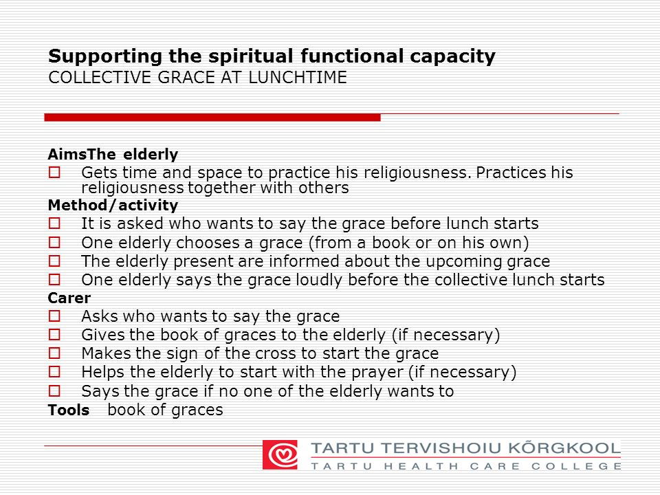 Supporting the spiritual functional capacity COLLECTIVE GRACE AT LUNCHTIME AimsThe elderly  Gets time and space to practice his religiousness.