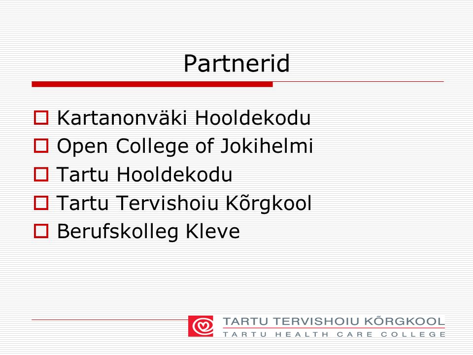 Partnerid  Kartanonväki Hooldekodu  Open College of Jokihelmi  Tartu Hooldekodu  Tartu Tervishoiu Kõrgkool  Berufskolleg Kleve