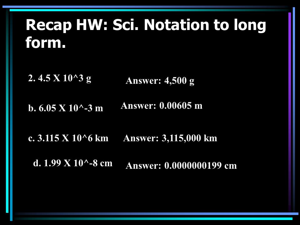 Recap HW: Sci. Notation to long form X 10^3 g b.