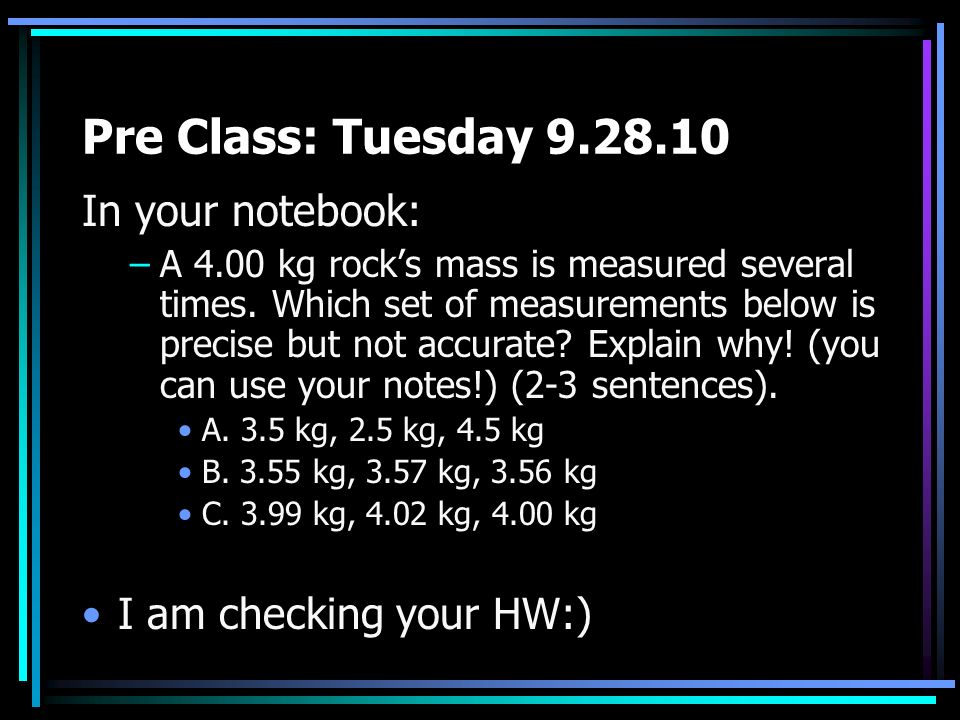 Pre Class: Tuesday In your notebook: –A 4.00 kg rock’s mass is measured several times.