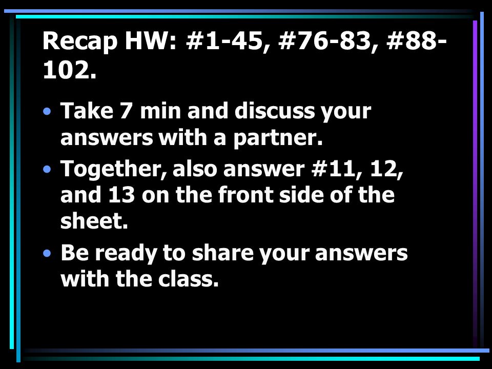 Recap HW: #1-45, #76-83, # Take 7 min and discuss your answers with a partner.