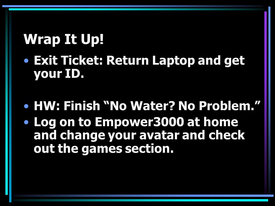 Wrap It Up. Exit Ticket: Return Laptop and get your ID.