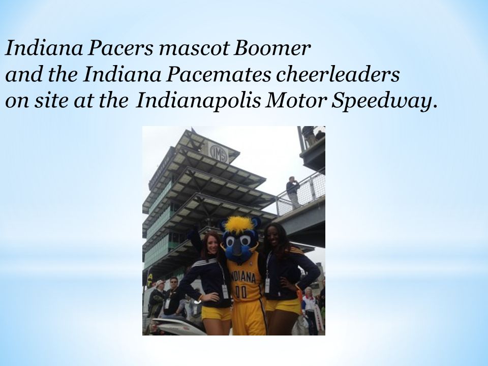 Indiana Pacers mascot Boomer and the Indiana Pacemates cheerleaders on site at the Indianapolis Motor Speedway.