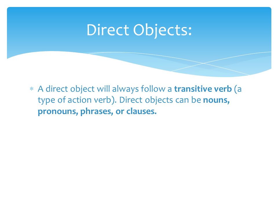 Direct Objects TaMyria Levy 9/28/15 6B/A2.  A direct object will always  follow a transitive verb (a type of action verb). Direct objects can be  nouns, - ppt download