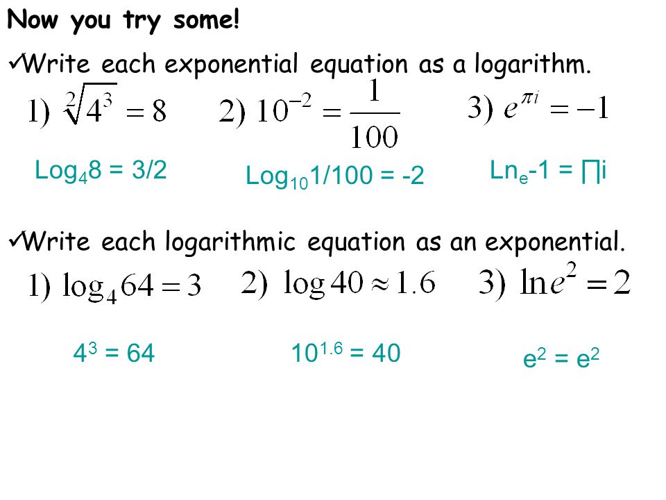 Now you try some. Write each exponential equation as a logarithm.