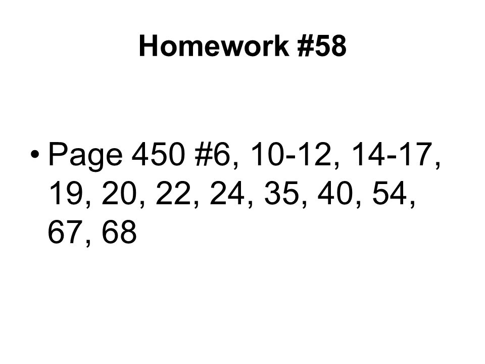 Homework #58 Page 450 #6, 10-12, 14-17, 19, 20, 22, 24, 35, 40, 54, 67, 68