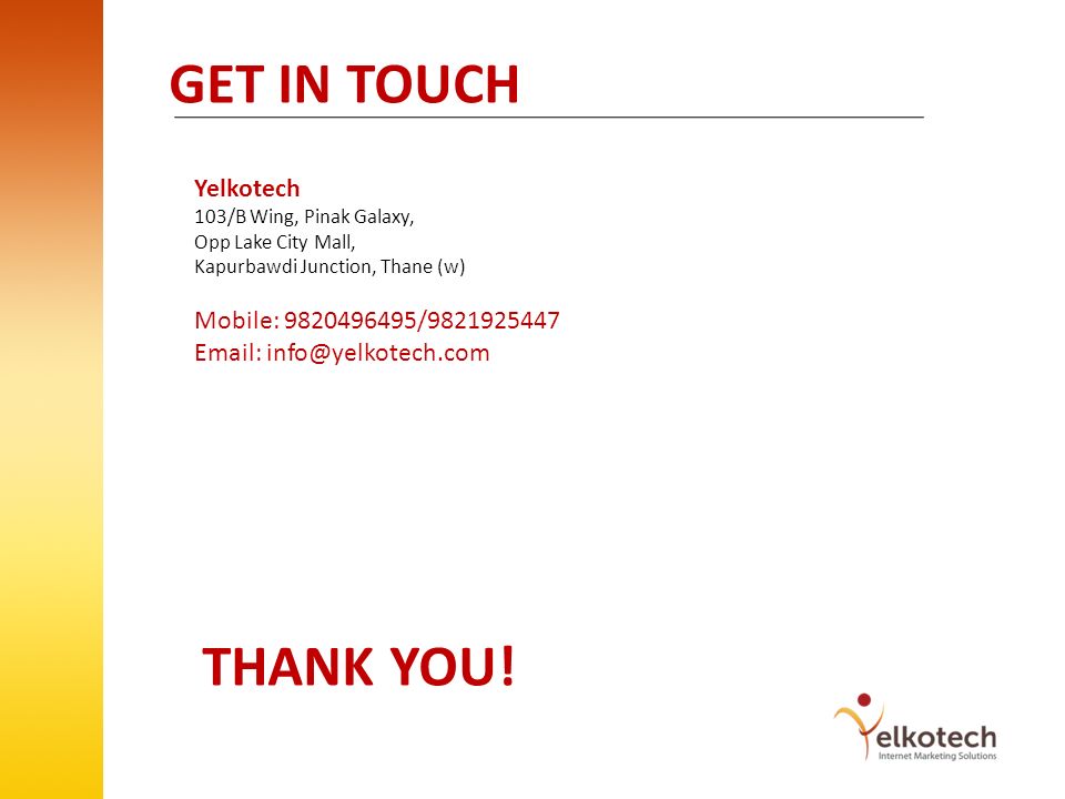 GET IN TOUCH Yelkotech 103/B Wing, Pinak Galaxy, Opp Lake City Mall, Kapurbawdi Junction, Thane (w) Mobile: / THANK YOU!