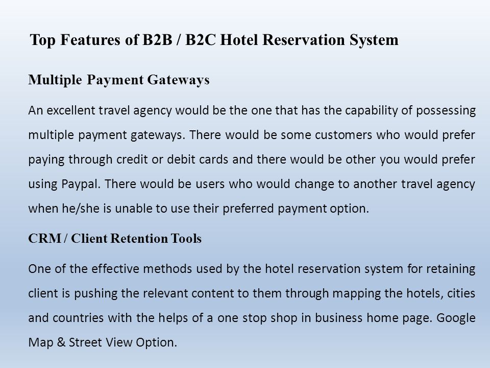 Top Features of B2B / B2C Hotel Reservation System Multiple Payment Gateways An excellent travel agency would be the one that has the capability of possessing multiple payment gateways.