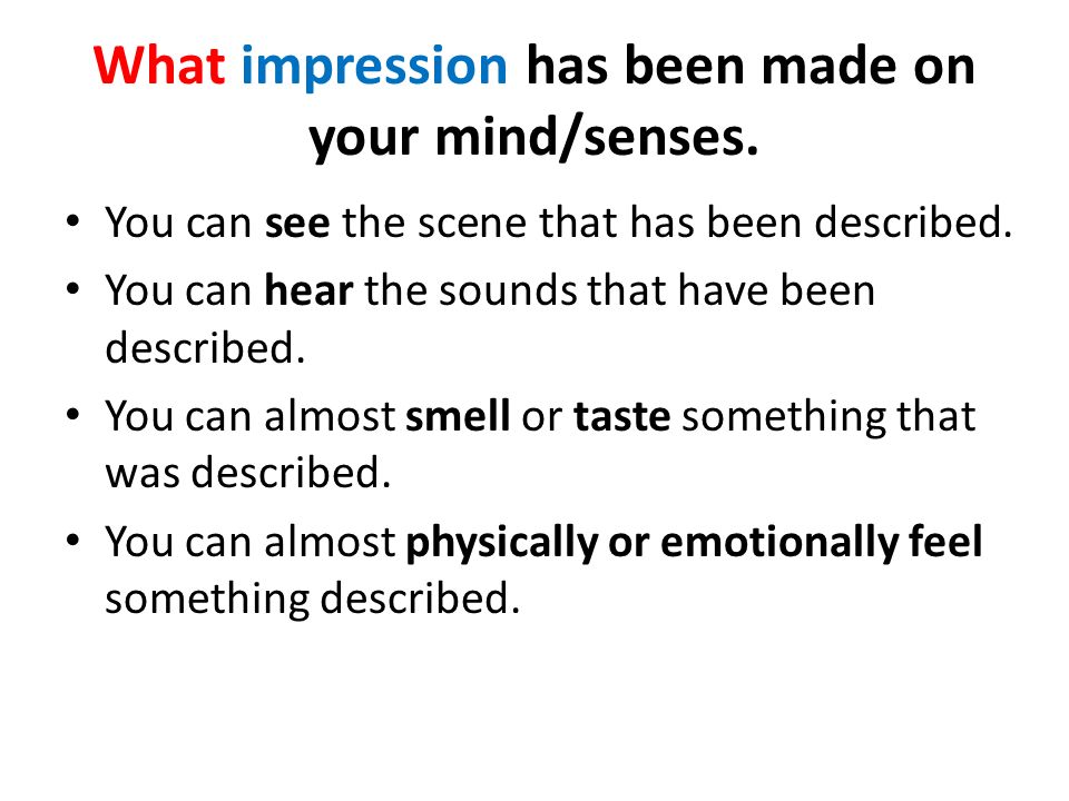 What impression has been made on your mind/senses.