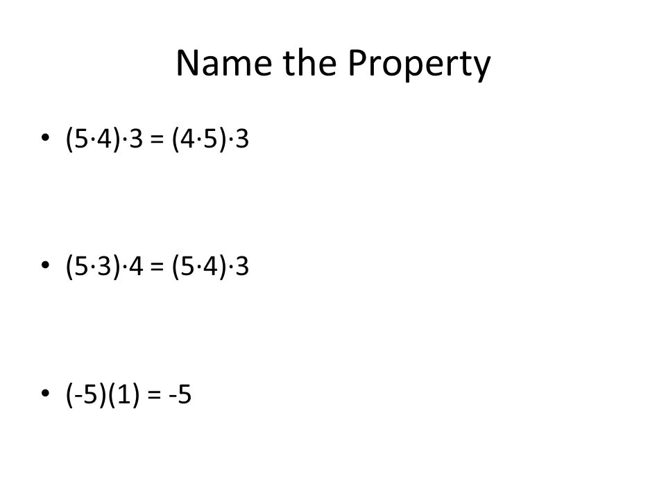 Name the Property (5·4)·3 = (4·5)·3 (5·3)·4 = (5·4)·3 (-5)(1) = -5