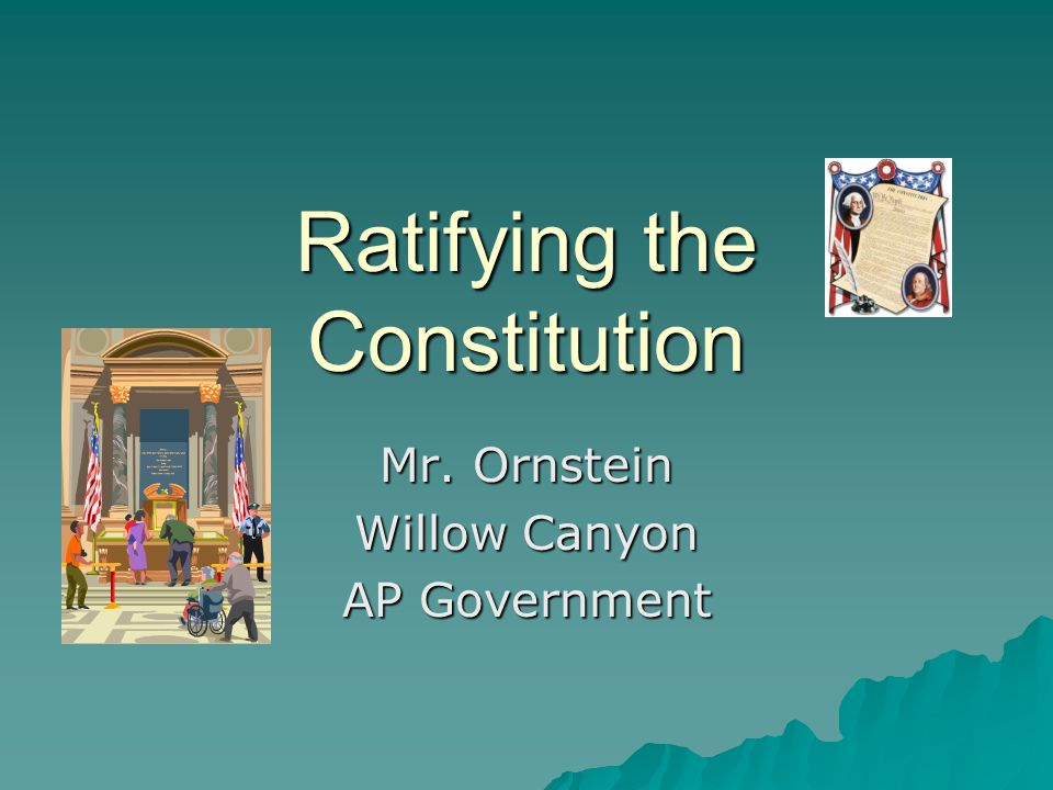 Ratifying the Constitution Mr. Ornstein Willow Canyon AP Government