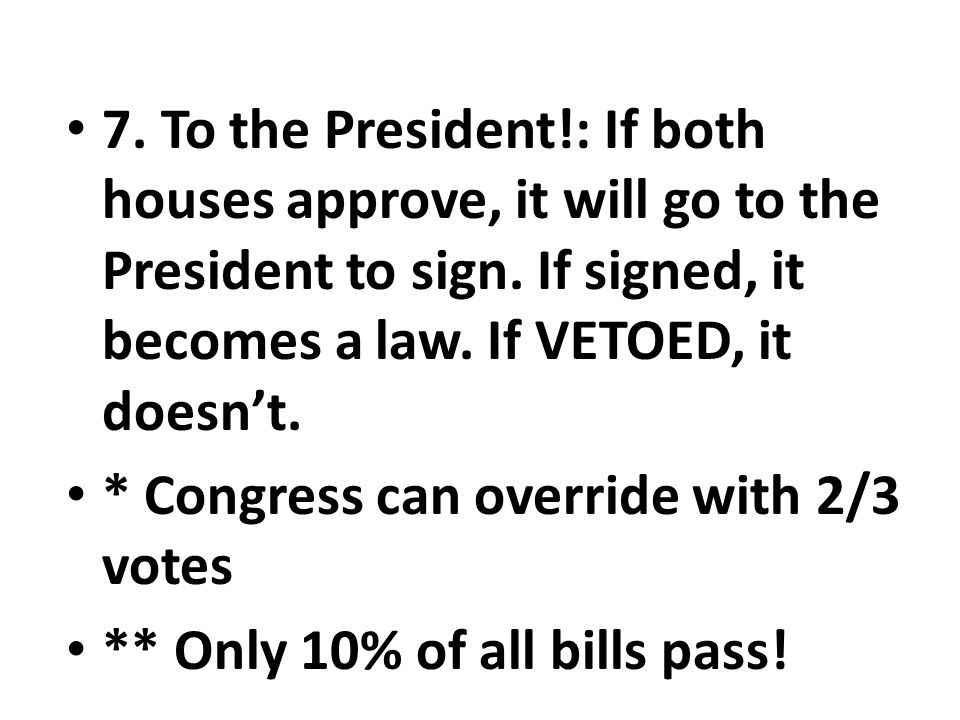 7. To the President!: If both houses approve, it will go to the President to sign.