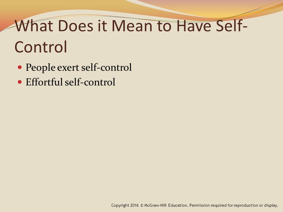 What Does It Mean To Have Self Control Copyright 2016 © McGraw-Hill Education. Permission required for