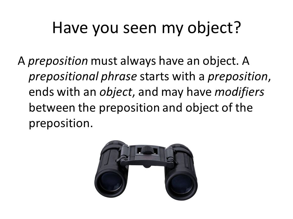 Have you seen my object. A preposition must always have an object.