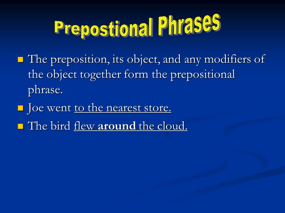The preposition, its object, and any modifiers of the object together form the prepositional phrase.