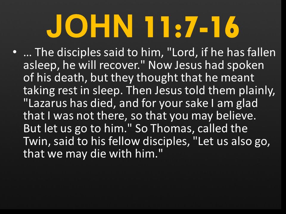 Raising Lazarus (Pt.2) (11:1-57). JOHN 11:7-16 Then after this he said to  the disciples, "Let us go to Judea again." The disciples said to him,  "Rabbi, - ppt download