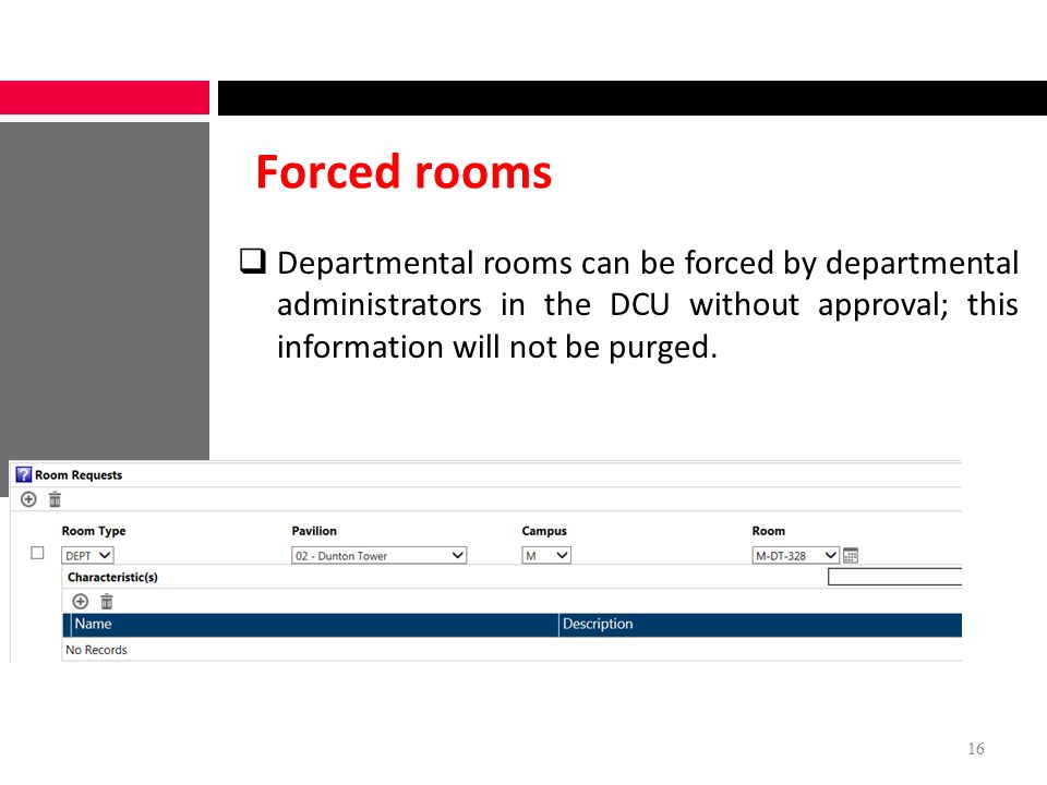Forced rooms  Departmental rooms can be forced by departmental administrators in the DCU without approval; this information will not be purged.