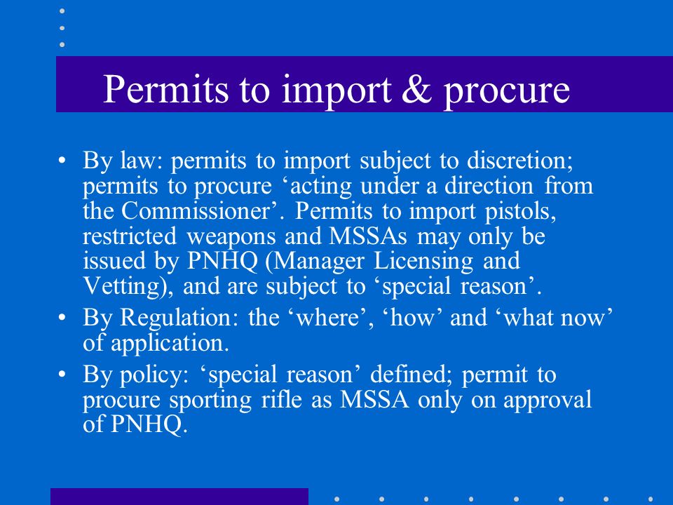 Permits to import & procure By law: permits to import subject to discretion; permits to procure ‘acting under a direction from the Commissioner’.