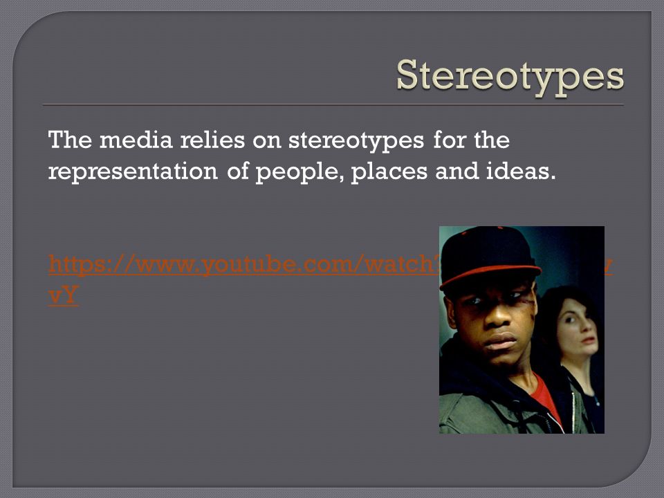 The media relies on stereotypes for the representation of people, places and ideas.