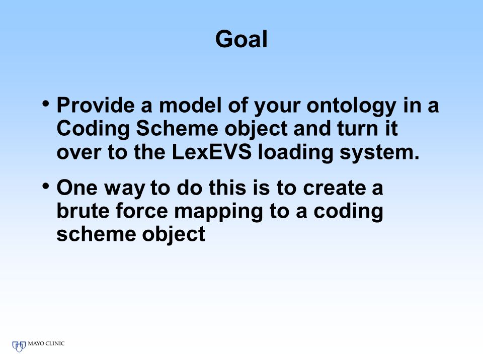 Goal Provide a model of your ontology in a Coding Scheme object and turn it over to the LexEVS loading system.