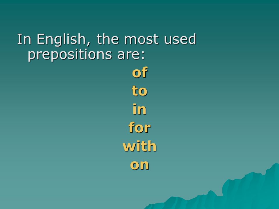 In English, the most used prepositions are: oftoinforwithon