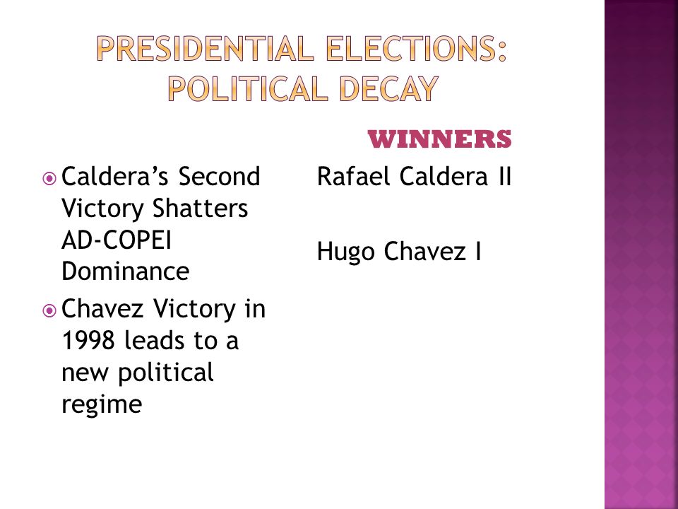  Caldera’s Second Victory Shatters AD-COPEI Dominance  Chavez Victory in 1998 leads to a new political regime WINNERS Rafael Caldera II Hugo Chavez I