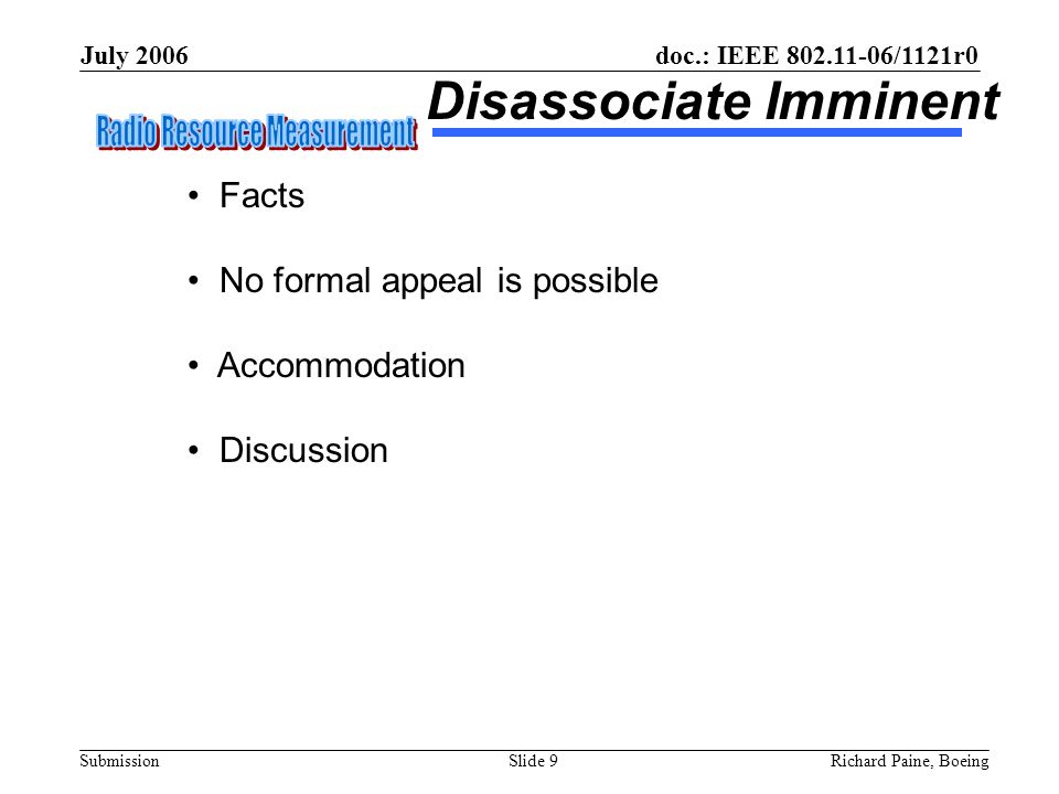 July 2006 Richard Paine, BoeingSlide 9 doc.: IEEE /1121r0 Submission Disassociate Imminent Facts No formal appeal is possible Accommodation Discussion