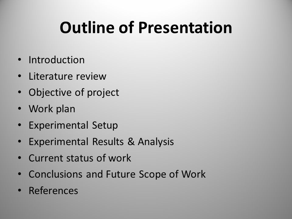 Outline of Presentation Introduction Literature review Objective of project Work plan Experimental Setup Experimental Results & Analysis Current status of work Conclusions and Future Scope of Work References