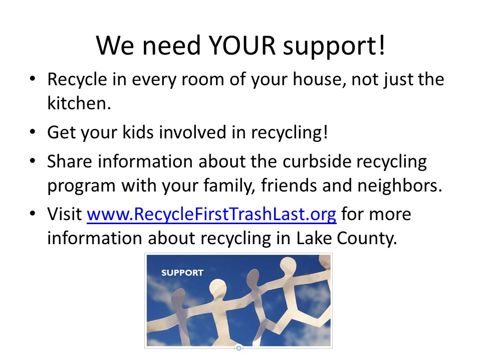 We need YOUR support. Recycle in every room of your house, not just the kitchen.