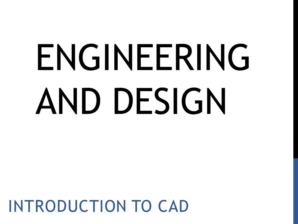 ENGINEERING AND DESIGN INTRODUCTION TO CAD