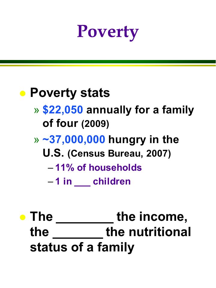 Poverty l Poverty stats »$22,050 annually for a family of four (2009) »~37,000,000 hungry in the U.S.
